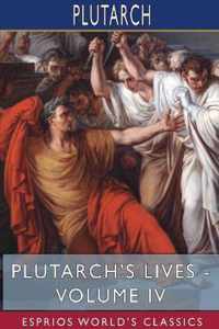 Plutarch's Lives - Volume IV (Esprios Classics)