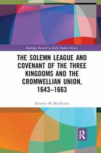 The Solemn League and Covenant of the Three Kingdoms and the Cromwellian Union, 1643-1663