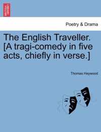 The English Traveller. [A Tragi-Comedy in Five Acts, Chiefly in Verse.]