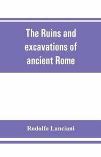 The ruins and excavations of ancient Rome; a companion book for students and travelers