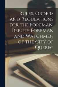 Rules, Orders and Regulations for the Foreman, Deputy Foreman and Watchmen of the City of Quebec [microform]