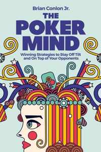 The Poker Mind: Winning Strategies to Stay Off Tilt and on Top of Your Opponents
