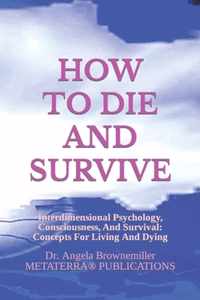 How to Die and Survive: Interdimensional Psychology, Consciousness, and Survival