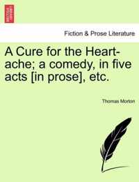 A Cure for the Heart-Ache; A Comedy, in Five Acts [In Prose], Etc.