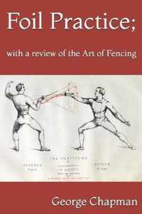 Foil Practice; with a review of the Art of Fencing