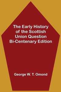 The Early History of the Scottish Union Question Bi-Centenary Edition