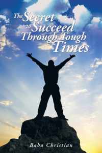 The Secret to Succeed Through Tough Times