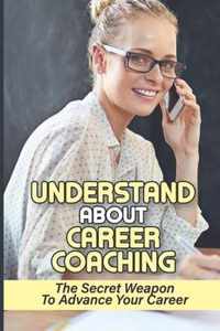 Understand About Career Coaching: The Secret Weapon To Advance Your Career