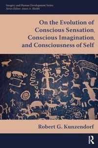 On the Evolution of Conscious Sensation, Conscious Imagination, and Consciousness of Self