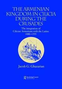 The Armenian Kingdom in Cilicia During the Crusades