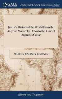 Justin's History of the World From the Assyrian Monarchy Down to the Time of Augustus Caesar