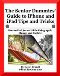 The Senior Dummies' Guide to iPhone and iPad Tips and Tricks