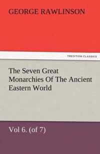 The Seven Great Monarchies of the Ancient Eastern World, Vol 6. (of 7)