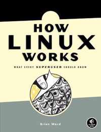 How Linux Works - What Every Superuser Should Know