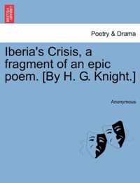 Iberia's Crisis, a Fragment of an Epic Poem. [By H. G. Knight.]