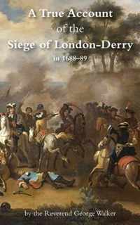 A True Account of the Siege of London-Derry