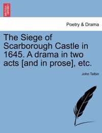 The Siege of Scarborough Castle in 1645. a Drama in Two Acts [and in Prose], Etc.