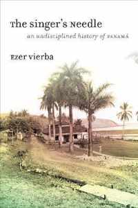 The Singer`s Needle  An Undisciplined History of Panamá