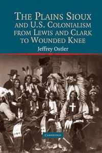 The Plains Sioux and U.S. Colonialism from Lewis and Clark to Wounded Knee