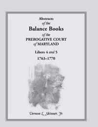 Abstracts of the Balance Books of the Prerogative Court of Maryland, Libers 4 & 5, 1763-1770