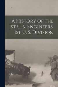 A History of the 1st U. S. Engineers. 1st U. S. Division