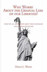 Why Worry About the Gradual Loss of Our Liberties?