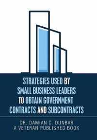 Strategies Used by Small Business Leaders to Obtain Government Contracts and Subcontracts