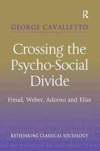 Crossing the Psycho-Social Divide: Freud, Weber, Adorno and Elias