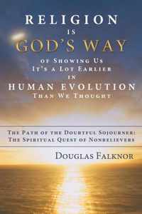 Religion Is God's Way of Showing Us It's a Lot Earlier in Human Evolution Than We Thought: The Path of the Doubtful Sojourner