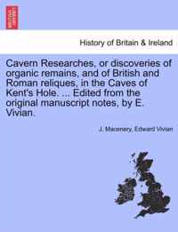 Cavern Researches, or Discoveries of Organic Remains, and of British and Roman Reliques, in the Caves of Kent's Hole. ... Edited from the Original Manuscript Notes, by E. Vivian.