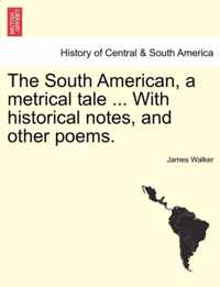 The South American, a Metrical Tale ... with Historical Notes, and Other Poems.