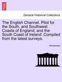 The English Channel. Pilot for the South, and Southwest Coasts of England; And the South Coast of Ireland