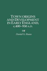 Town Origins and Development in Early England, c.400-950 A.D.