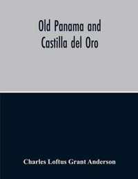 Old Panama And Castilla Del Oro; A Narrative History Of The Discovery, Conquest, And Settlement By The Spaniards Of Panama, Darien, Veragua, Santo Domingo, Santa Marta, Cartagena, Nicaragua, And Peru