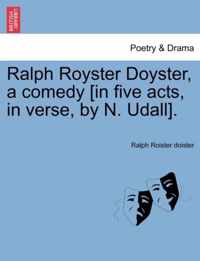 Ralph Royster Doyster, a Comedy [In Five Acts, in Verse, by N. Udall].