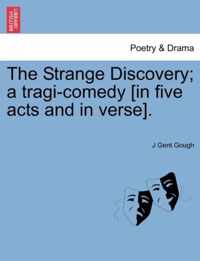 The Strange Discovery; A Tragi-Comedy [In Five Acts and in Verse].