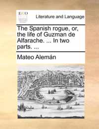 The Spanish Rogue, Or, the Life of Guzman de Alfarache. ... in Two Parts. ...