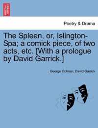 The Spleen, Or, Islington-Spa; A Comick Piece, of Two Acts, Etc. [with a Prologue by David Garrick.]