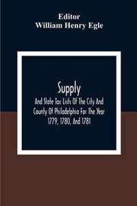 Supply, And State Tax Lists Of The City And County Of Philadelphia For The Year 1779, 1780, And 1781