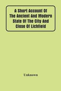 A Short Account Of The Ancient And Modern State Of The City And Close Of Lichfield