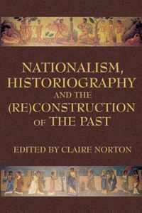 Nationalism, Historiography and the (RE)Construction of the Past