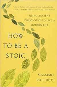 How to Be a Stoic Using Ancient Philosophy to Live a Modern Life