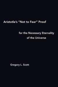 Aristotle's Not to Fear Proof for the Necessary Eternality of the Universe