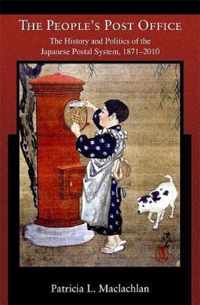 The Peoples Post Office - The History and Politics of the Japanese Postal System, 1871-2010