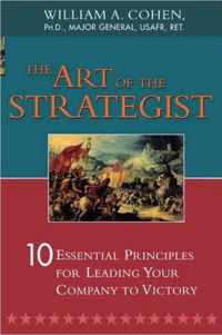 Art of the Strategist 10 Essential Principles for Leading Your Company to Victory