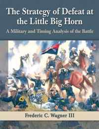 The Strategy of Defeat at the Little Big Horn