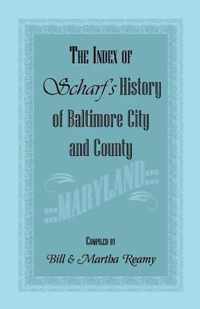 The Index of Scharf's History of Baltimore City and County [Maryland]