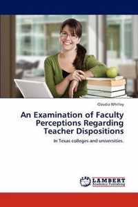 An Examination of Faculty Perceptions Regarding Teacher Dispositions