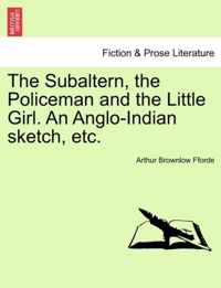 The Subaltern, the Policeman and the Little Girl. an Anglo-Indian Sketch, Etc.