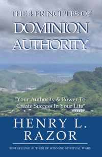 The 4 Principles of Dominion Authority Your Authority & Power to Create Success in Your Life!